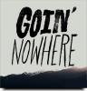 Goin&#39; Nowhere
