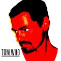 TOM WHO
